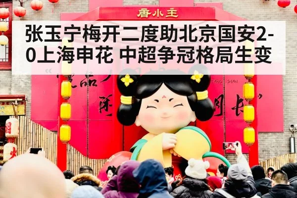 张玉宁梅开二度助北京国安2-0上海申花 中超争冠格局生变
